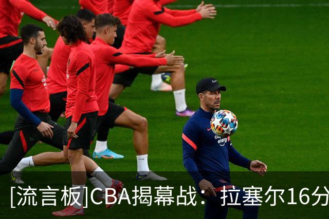 [流言板]CBA揭幕战：拉塞尔16分&贺希宁14分，上海三节75-53领先深圳